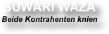 SUWARI WAZA
Beide Kontrahenten knien