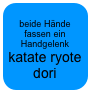 
beide Hände fassen ein Handgelenk
katate ryote dori