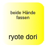 
beide Hände fassen


ryote dori 