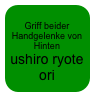 
Griff beider Handgelenke von Hinten
ushiro ryote ori