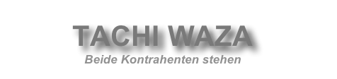 TACHI WAZA
Beide Kontrahenten stehen