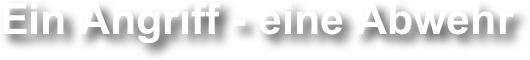 Ein Angriff - eine Abwehr