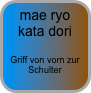 mae ryo kata dori

Griff von vorn zur Schulter