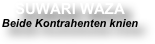 SUWARI WAZA
Beide Kontrahenten knien
